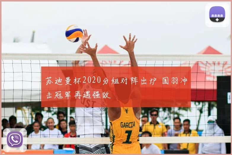 苏迪曼杯2020分组对阵出炉 国羽冲击冠军再遇强敌