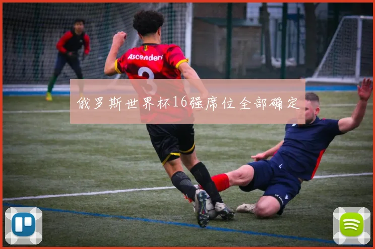 俄罗斯世界杯16强席位全部确定