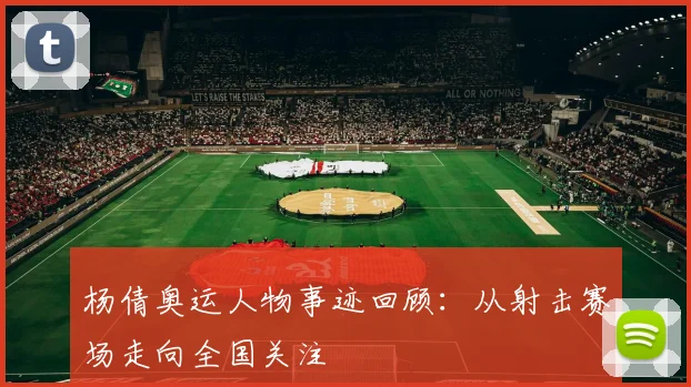 杨倩奥运人物事迹回顾:从射击赛场走向全国关注
