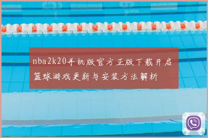 nba2k20手机版官方正版下载开启 篮球游戏更新与安装方法解析