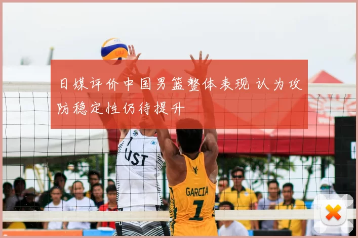日媒评价中国男篮整体表现 认为攻防稳定性仍待提升